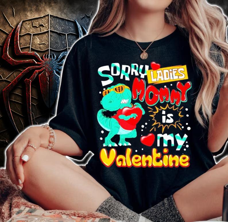 T-rex Dinosaur sorry ladies mommy is my Valentine shirt woman shirt