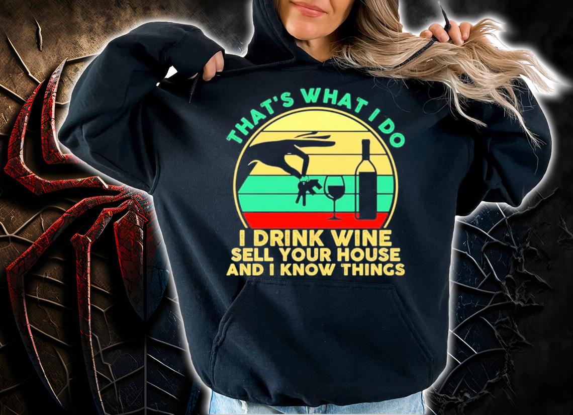 Thats what I do I drink wine sell your house and I know things vintage shirt hoodie
