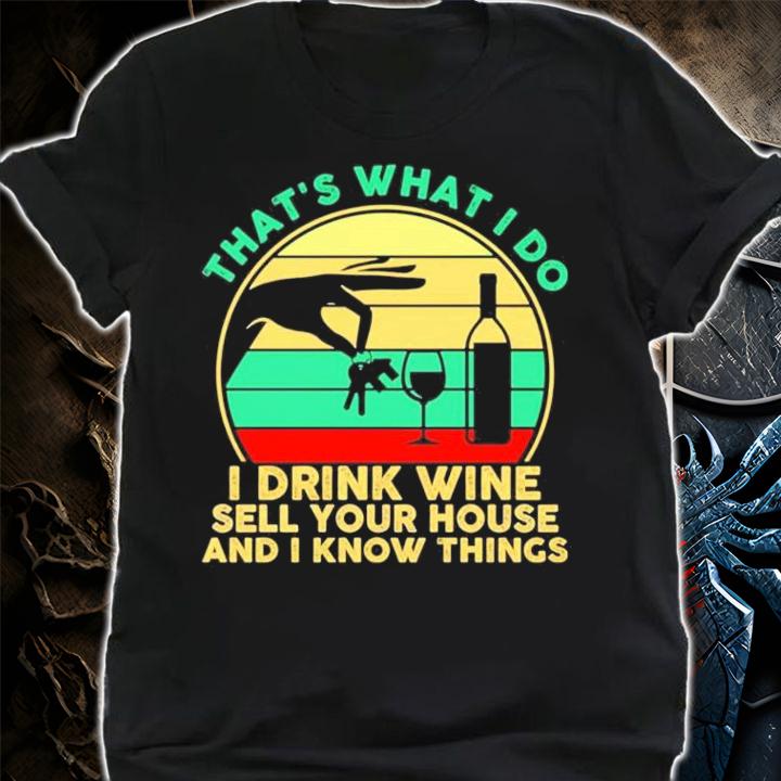 Thats what I do I drink wine sell your house and I know things vintage shirt shirt