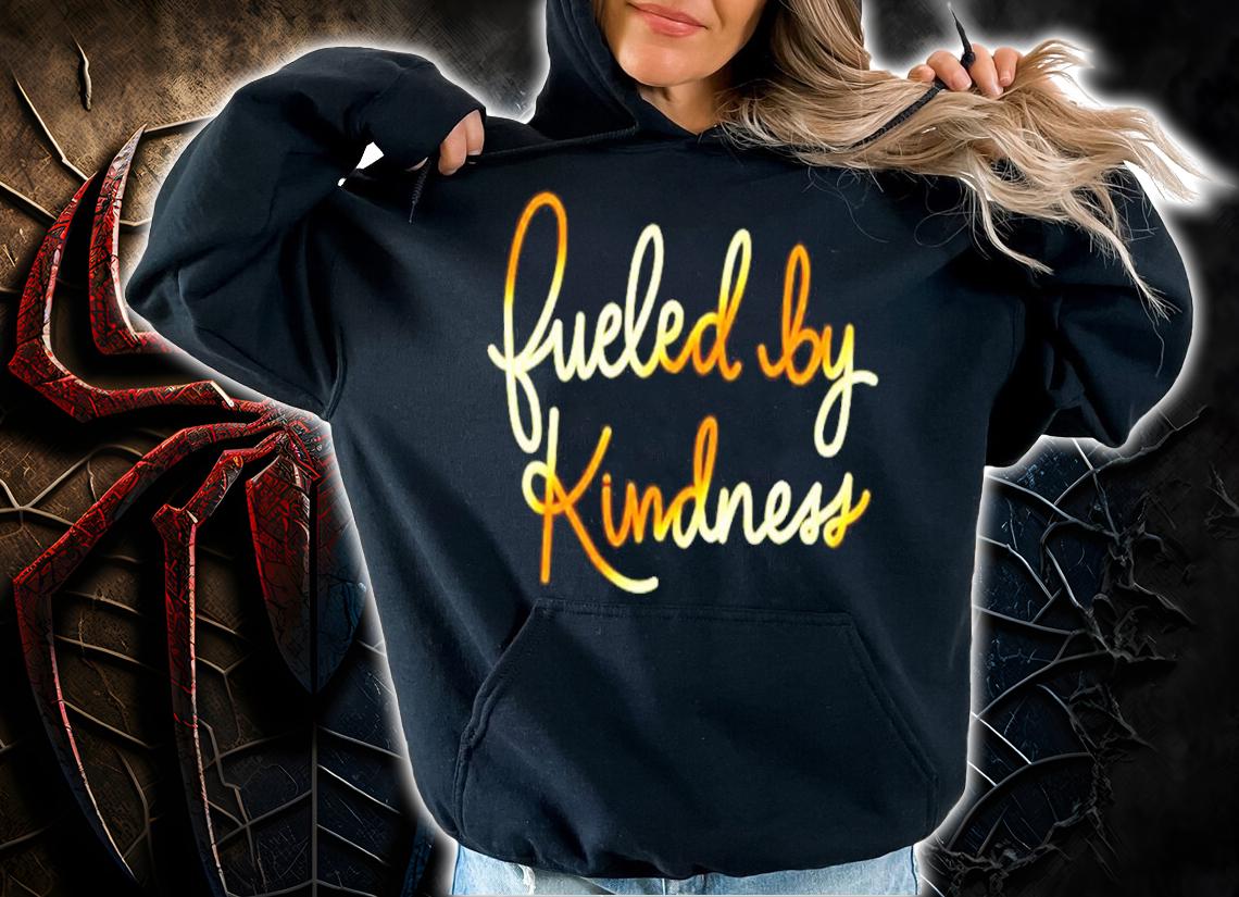 Fueled by kindness shirt hoodie
