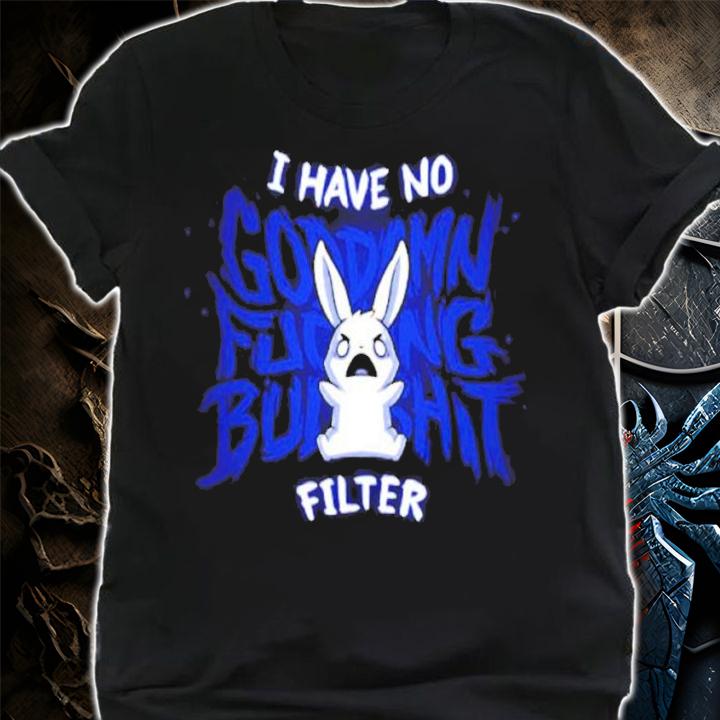 I Have No Fucking Bulshit Filter shirt shirt