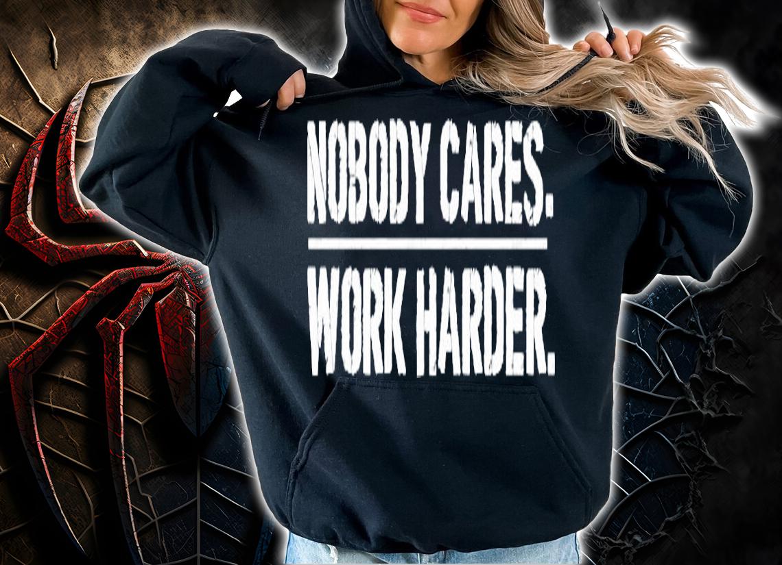 Nobody cares work harder shirt