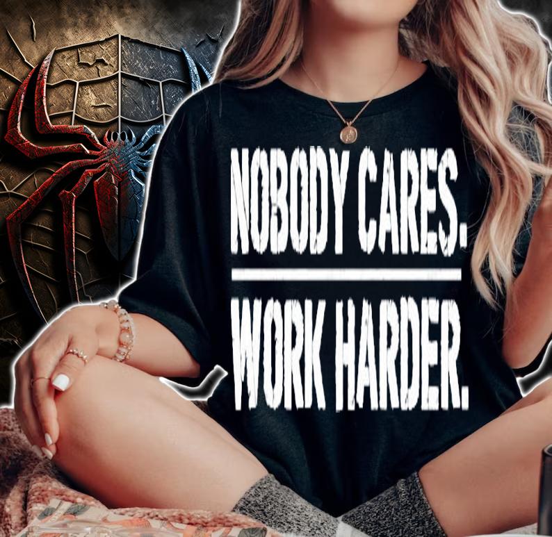 Nobody cares work harder shirt