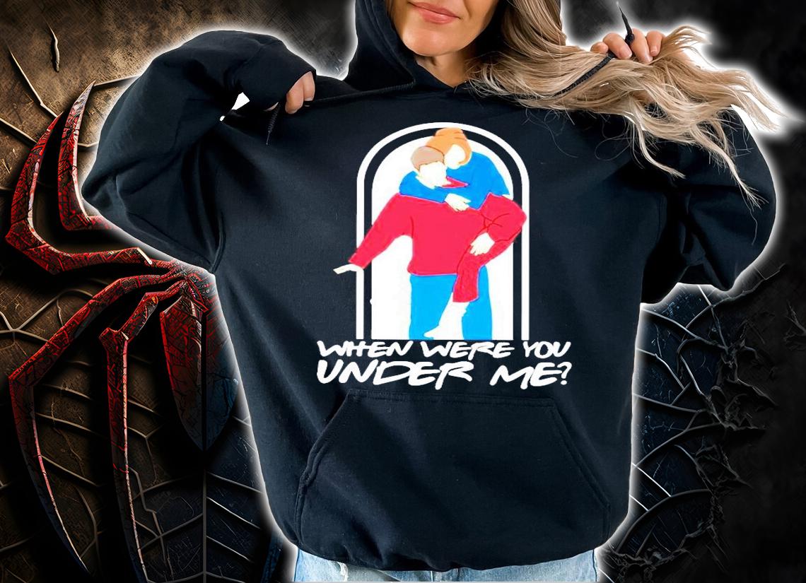 Ross and Rachel when were you under me T-shirt hoodie