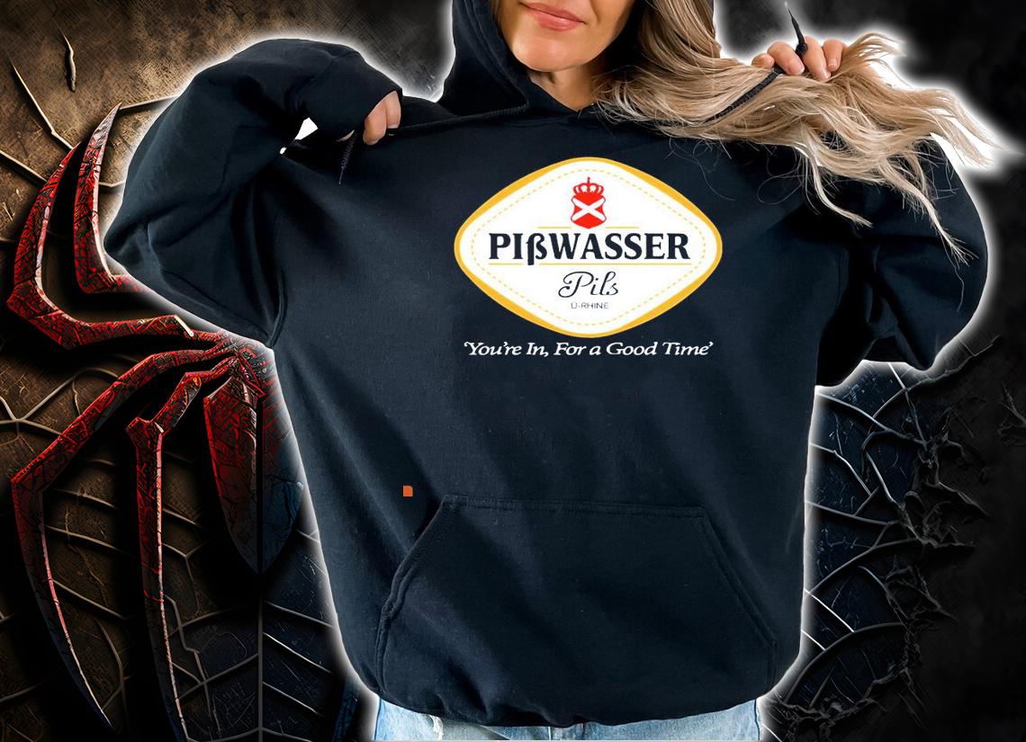 Pibwasser Pils you're in for a good time shirt hoodie