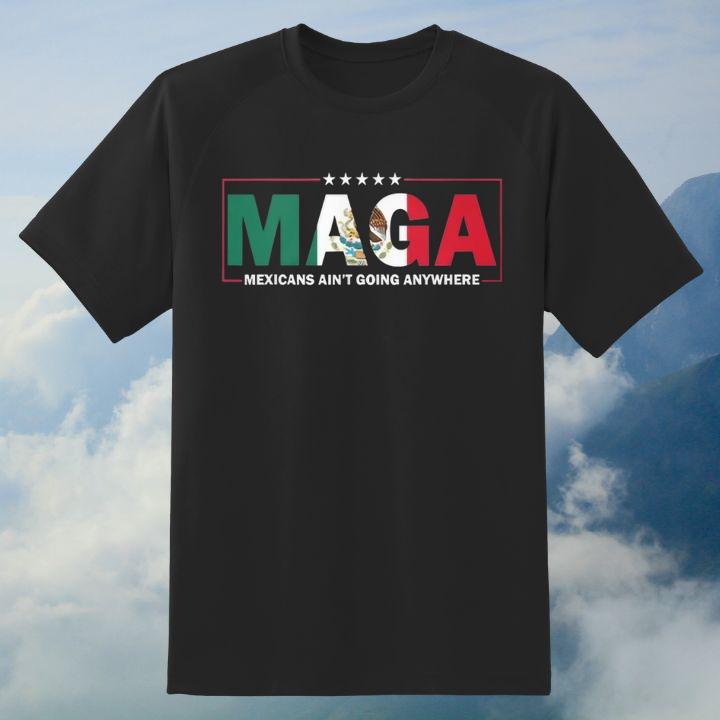 Maga Mexicans Aint Going Anywhere T-Shirt