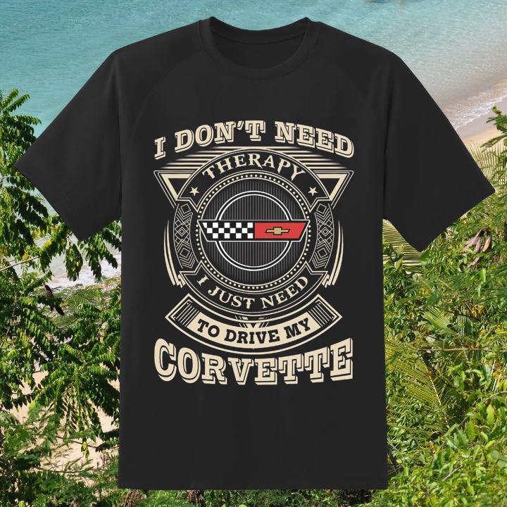 I Dont Need Therapy I Just Need To Drive My Chevrolet Corvette T-Shirt