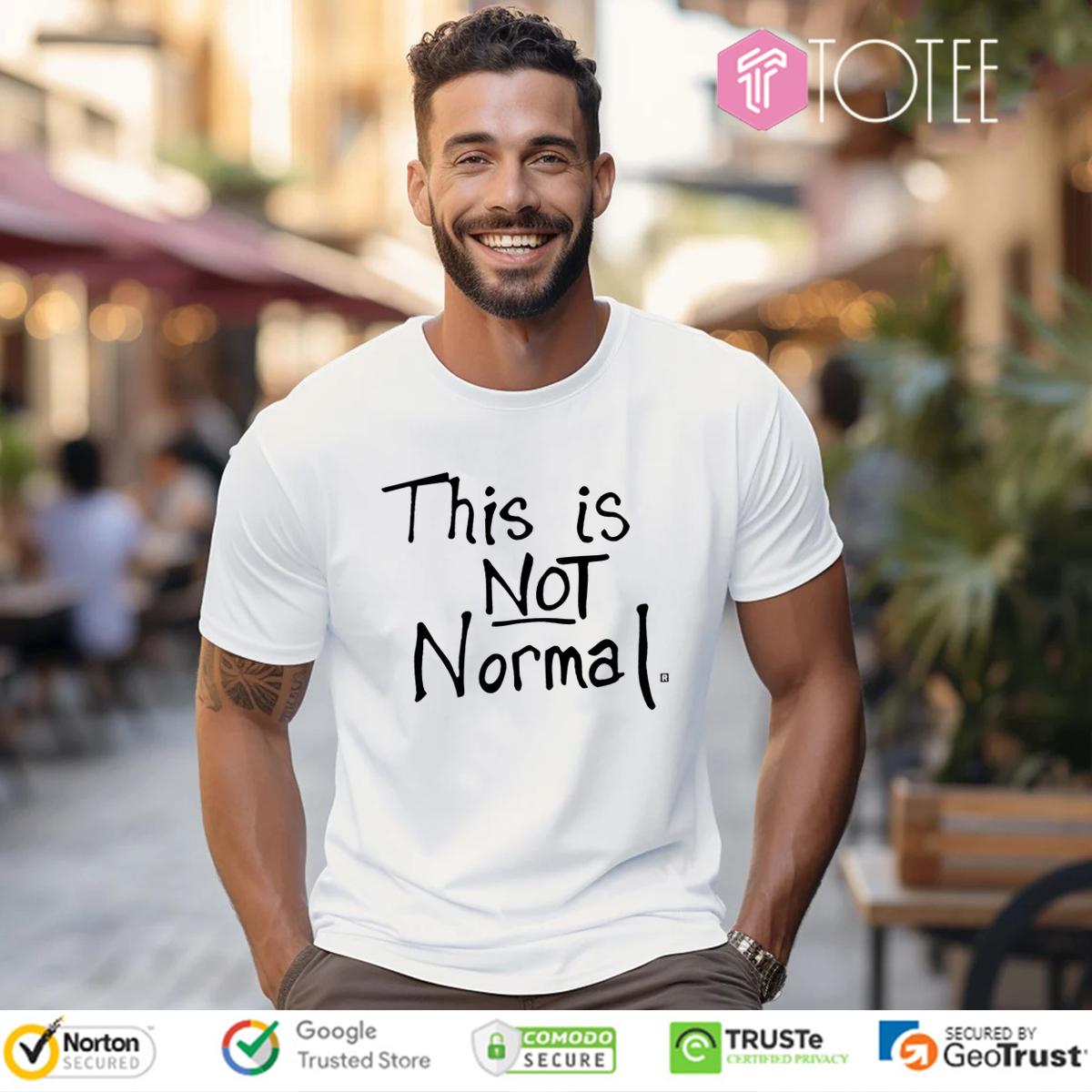 This Is Not Normal Shirt