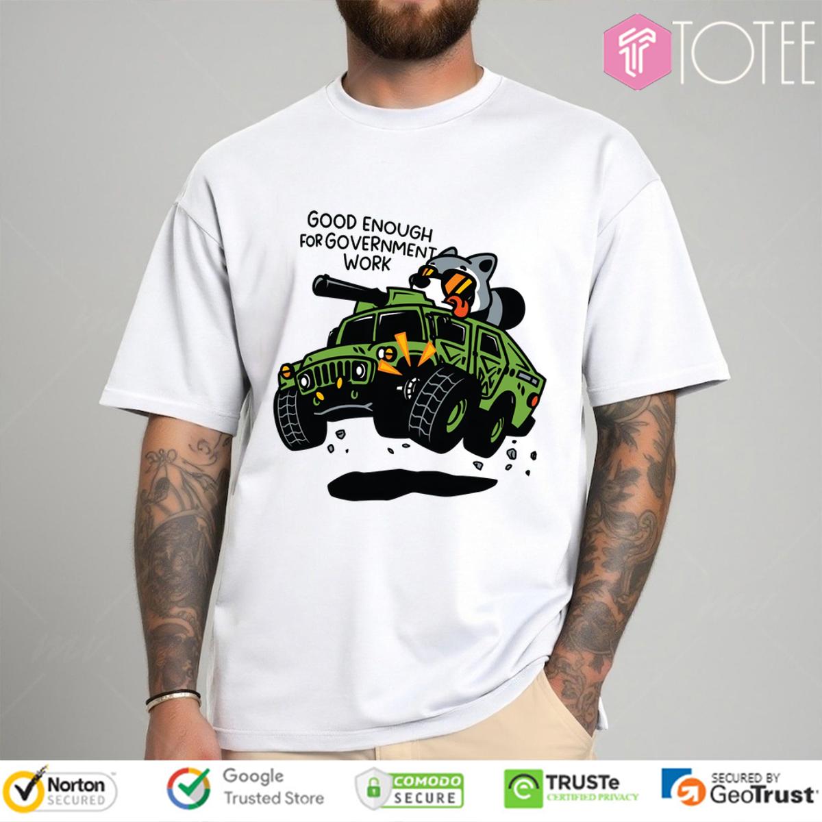 Raccoon Military Grade Good Enough For Government Work Shirt