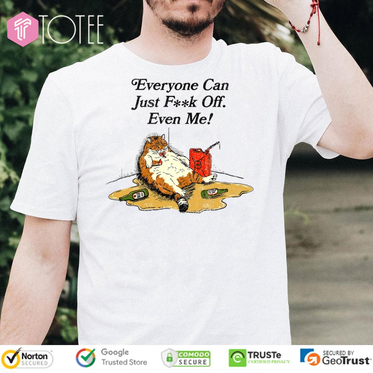 Cat Every Can Just Fuck Off Even Me Shirt 