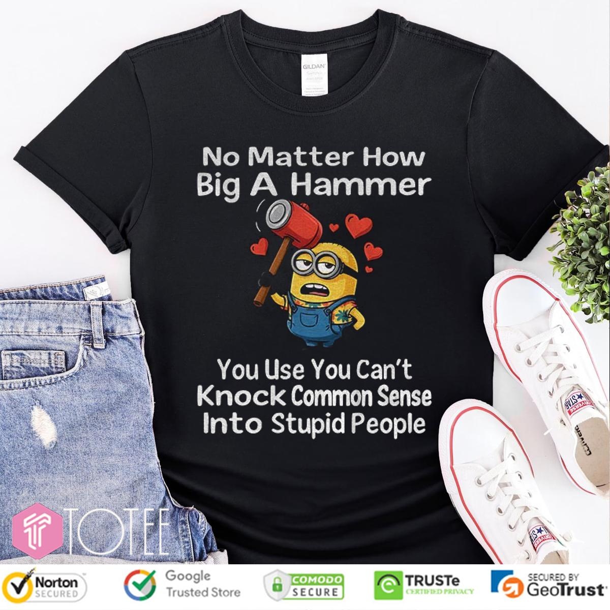 Minion No Matter How Big A Hammer You Use You Cant Knock Common Sense T-shirt