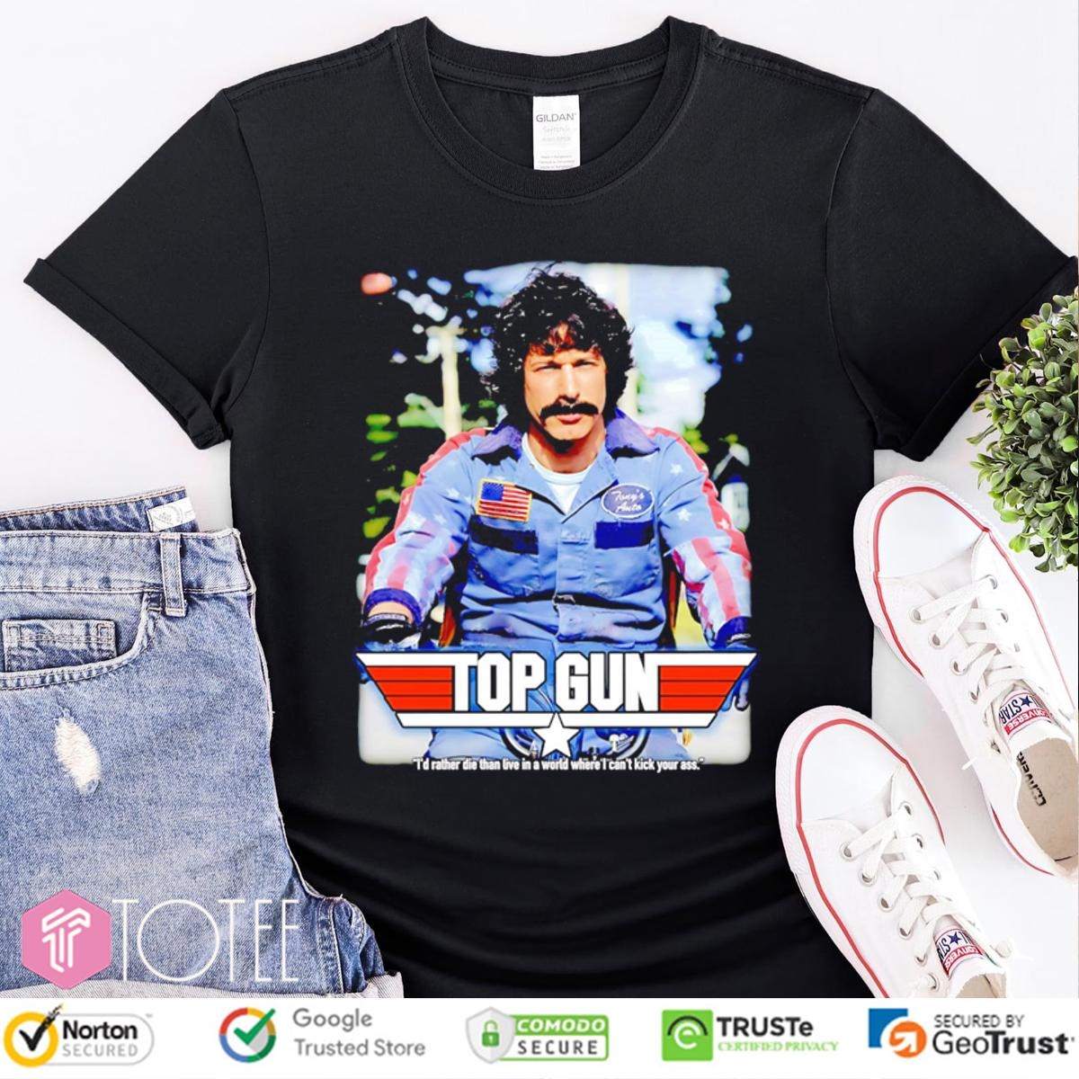 Rod Kimble Top Gun Id Rather Die Than Live In A World Where I Cant Kick Your Ass T-shirt