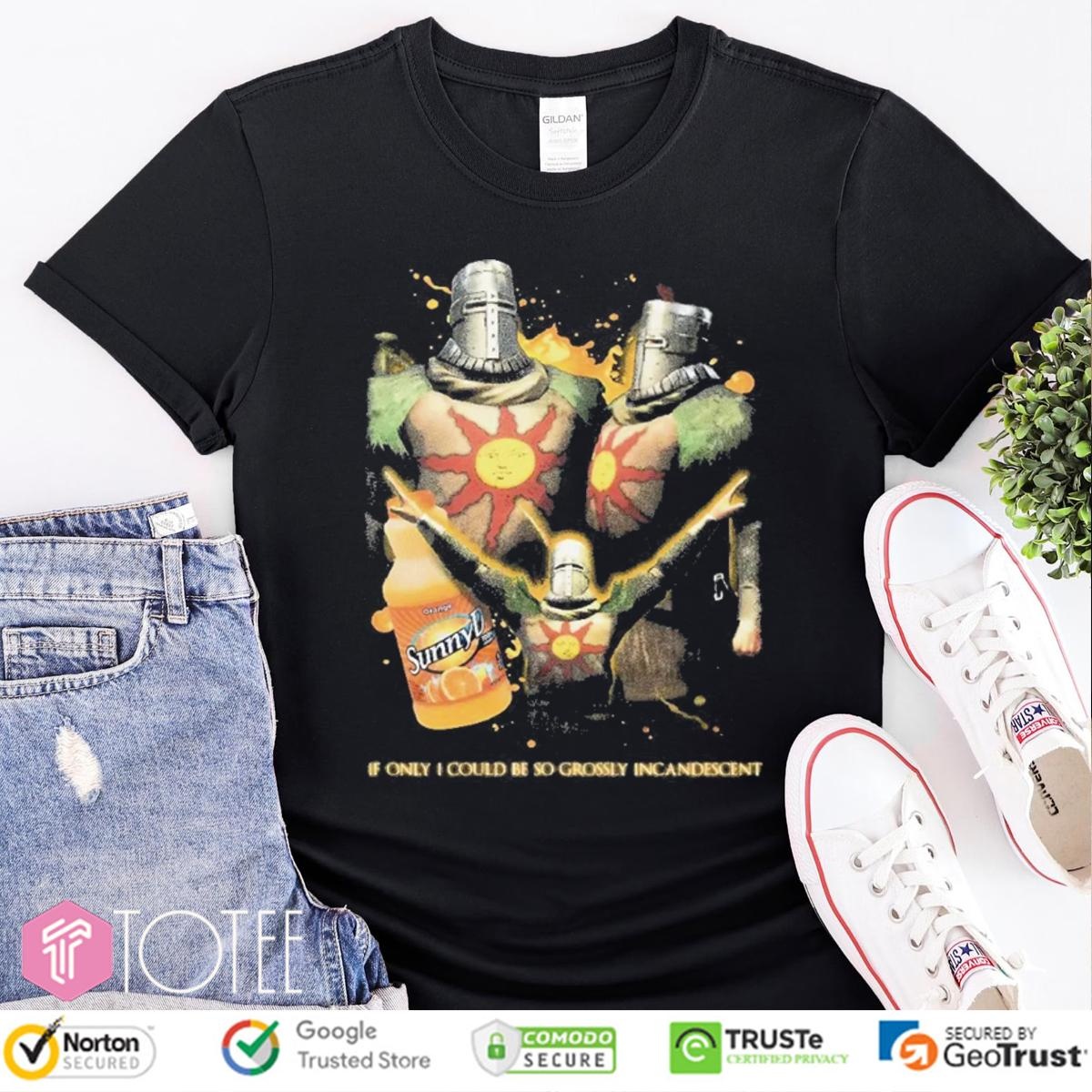 Solaire Of Astora Sunnyd If Only I Could Be So Grossly Incandescent T-shirt